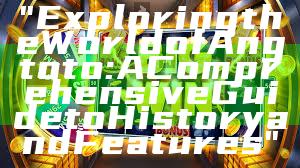 "Exploring the World of Angtoto: A Comprehensive Guide to History and Features"