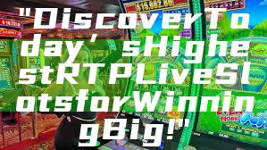 "Discover Today’s Highest RTP Live Slots for Winning Big!"