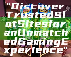 "Discover Trusted Slot Sites for an Unmatched Gaming Experience"