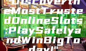 "Discover the Most Trusted Online Slots: Play Safely and Win Big Today!"