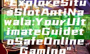 "Explore Situs Slot Anti Nawala: Your Ultimate Guide to Safe Online Gaming"