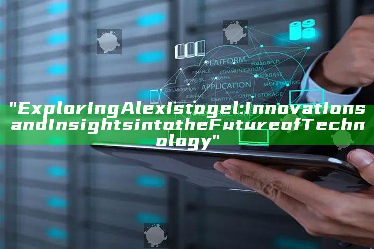 "Exploring Alexistogel: Innovations and Insights into the Future of Technology"