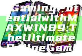 "Unlock Your Gaming Potential with MAXWIN89: The Ultimate Online Gaming Platform"