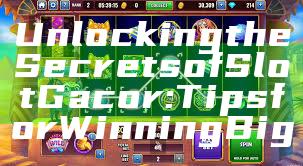 Unlocking the Secrets of Slot Gacor: Tips for Winning Big