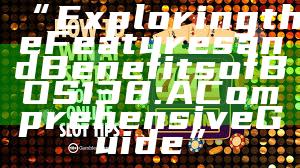 “Exploring the Features and Benefits of BOS138: A Comprehensive Guide”