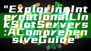 "Exploring International Link Slot Servers: A Comprehensive Guide"