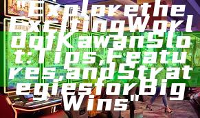 "Explore the Exciting World of Kawan Slot: Tips, Features, and Strategies for Big Wins"