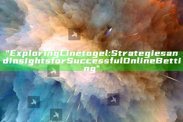 "Exploring Linetogel: Strategies and Insights for Successful Online Betting"