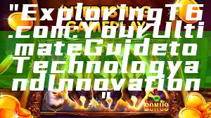 "Exploring T6.com: Your Ultimate Guide to Technology and Innovation"