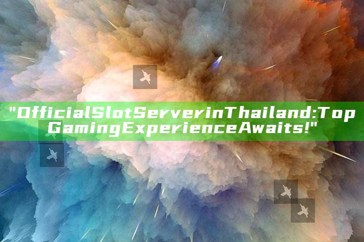 "Official Slot Server in Thailand: Top Gaming Experience Awaits!"
