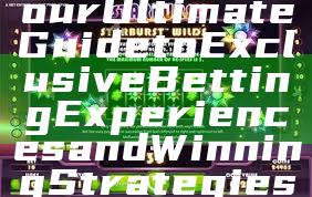 "UNIKBET: Your Ultimate Guide to Exclusive Betting Experiences and Winning Strategies"