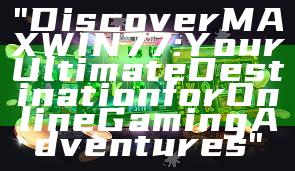 "Discover MAXWIN77: Your Ultimate Destination for Online Gaming Adventures"