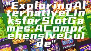 "Exploring Alternative Links for Slot Games: A Comprehensive Guide"