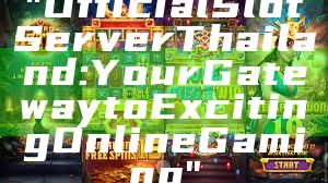 "Official Slot Server Thailand: Your Gateway to Exciting Online Gaming"