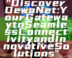 "Discover DewaNet: Your Gateway to Seamless Connectivity and Innovative Solutions"