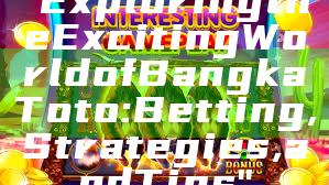 "Exploring the Exciting World of Bangka Toto: Betting, Strategies, and Tips"