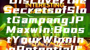 "Discover the Secrets of Slot Gampang JP Maxwin: Boost Your Winning Potential!"