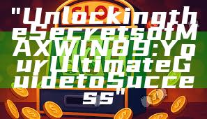 "Unlocking the Secrets of MAXWIN89: Your Ultimate Guide to Success"