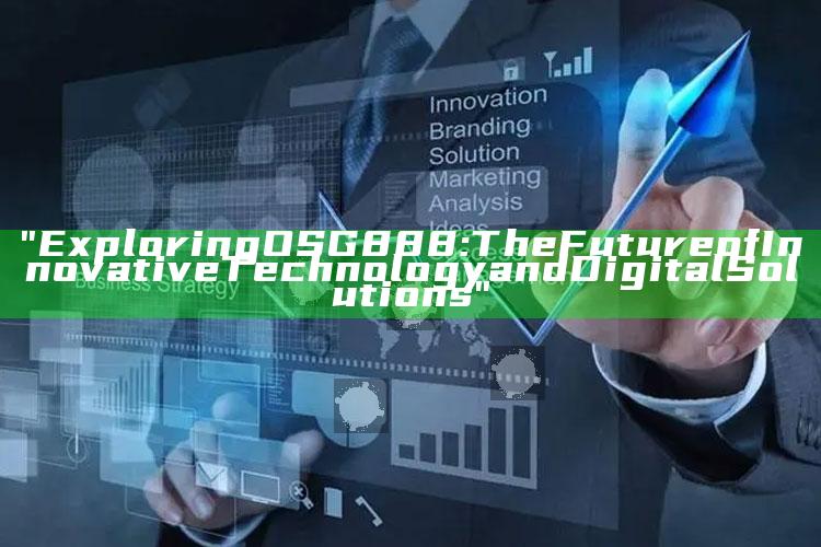 "Exploring OSG888: The Future of Innovative Technology and Digital Solutions"