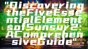 "Discovering the Five Essential Elements of 5unsur2: A Comprehensive Guide"