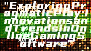 "Exploring Pragmatic Play: Innovations and Trends in Online Gaming Software"