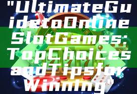 "Ultimate Guide to Online Slot Games: Top Choices and Tips for Winning"