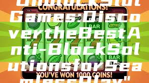 "Unblock Slot Games: Discover the Best Anti-Block Solutions for Seamless Play"