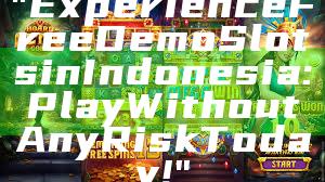 "Experience Free Demo Slots in Indonesia: Play Without Any Risk Today!"