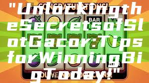 "Unlocking the Secrets of Slot Gacor: Tips for Winning Big Today!"