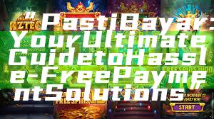 “Pasti Bayar: Your Ultimate Guide to Hassle-Free Payment Solutions”