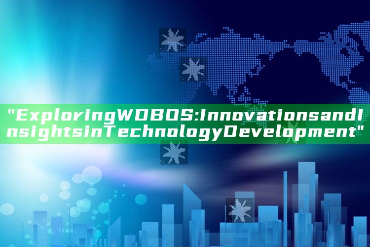 "Exploring WDBOS: Innovations and Insights in Technology Development"
