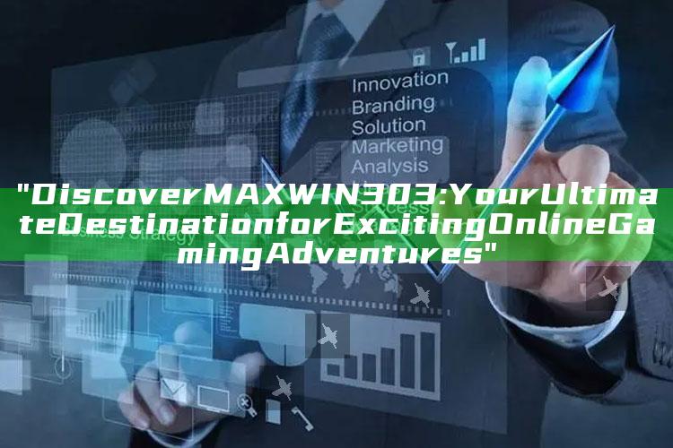 "Discover MAXWIN303: Your Ultimate Destination for Exciting Online Gaming Adventures"
