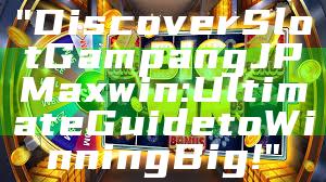 "Discover Slot Gampang JP Maxwin: Ultimate Guide to Winning Big!"
