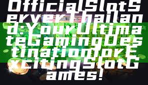 Official Slot Server Thailand: Your Ultimate Gaming Destination for Exciting Slot Games!
