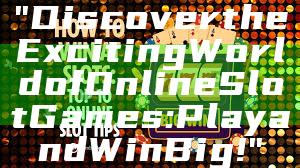 "Discover the Exciting World of Online Slot Games: Play and Win Big!"