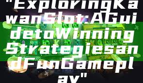 "Exploring Kawan Slot: A Guide to Winning Strategies and Fun Gameplay"