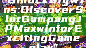 "Unlock Big Wins: Discover Slot Gampang JP Maxwin for Exciting Gameplay"