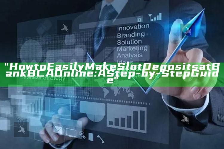 "How to Easily Make Slot Deposits at Bank BCA Online: A Step-by-Step Guide"