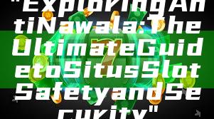 "Exploring Anti Nawala: The Ultimate Guide to Situs Slot Safety and Security"