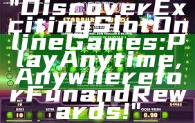 "Discover Exciting Slot Online Games: Play Anytime, Anywhere for Fun and Rewards!"