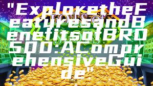 "Explore the Features and Benefits of BRO500: A Comprehensive Guide"