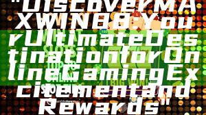 "Discover MAXWIN88: Your Ultimate Destination for Online Gaming Excitement and Rewards"