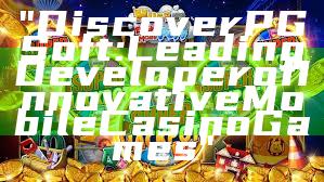 "Discover PG Soft: Leading Developer of Innovative Mobile Casino Games"