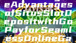 "Exploring the Advantages of Situs Slot Deposit with GoPay for Seamless Online Gambling"