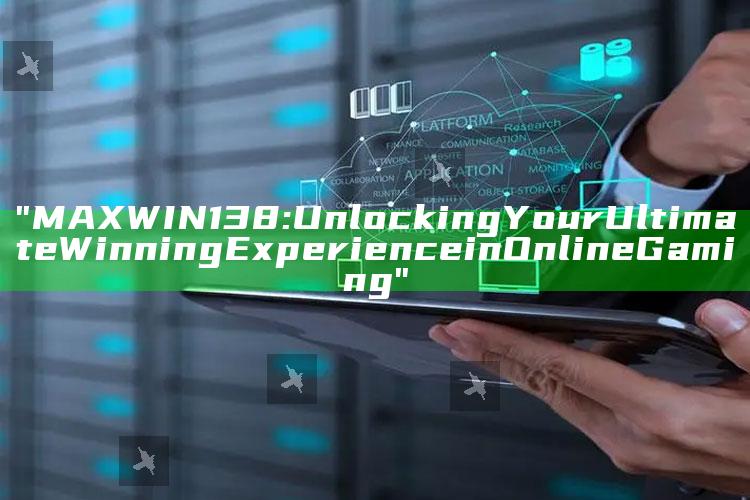 "MAXWIN138: Unlocking Your Ultimate Winning Experience in Online Gaming"