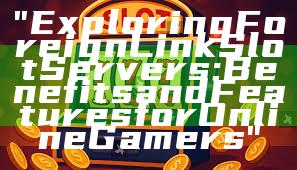 "Exploring Foreign Link Slot Servers: Benefits and Features for Online Gamers"