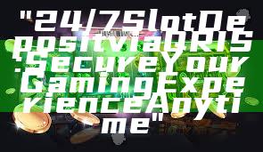 "24/7 Slot Deposit via QRIS: Secure Your Gaming Experience Anytime"
