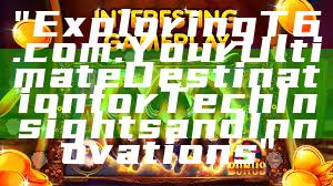 "Exploring T6.com: Your Ultimate Destination for Tech Insights and Innovations"